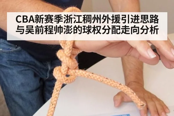 CBA新赛季浙江稠州外援引进思路与吴前程帅澎的球权分配走向分析
